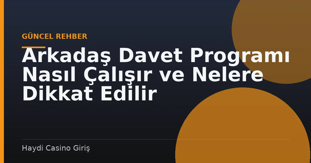 Arkadaş Davet Programı Nasıl Çalışır ve Nelere Dikkat Edilir