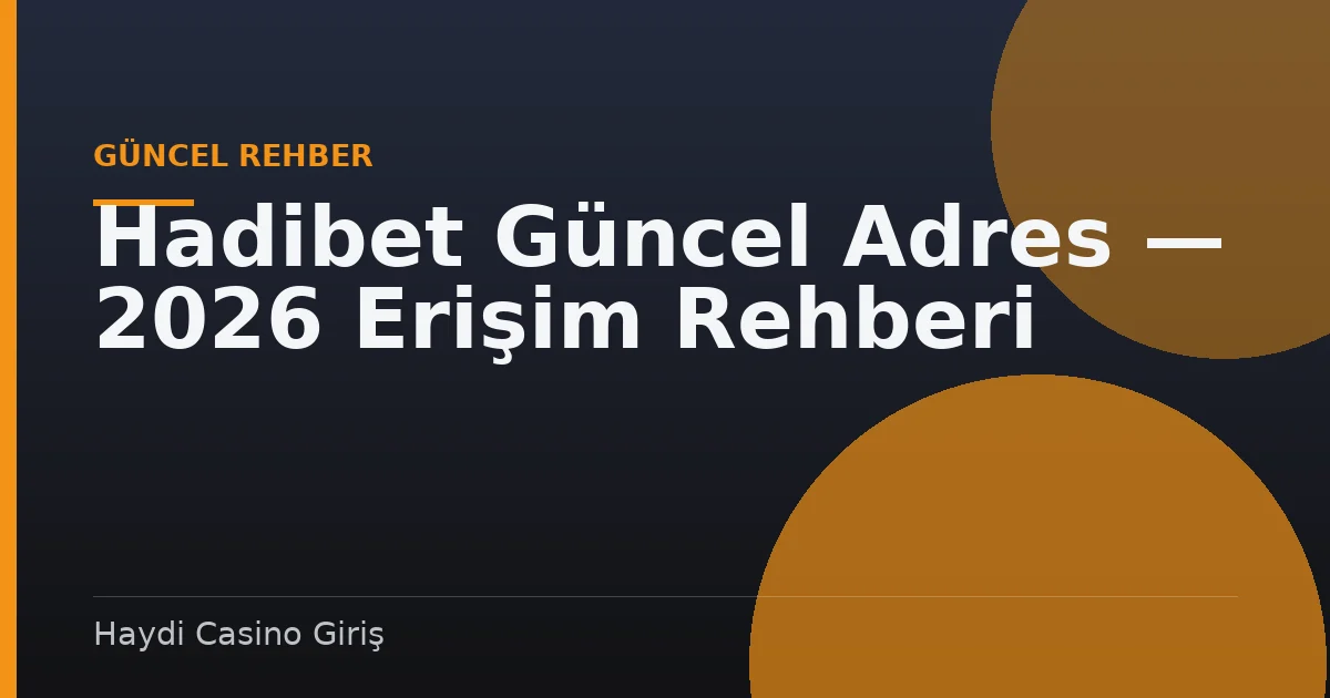 Hadibet Güncel Adres — 2026 Erişim Rehberi