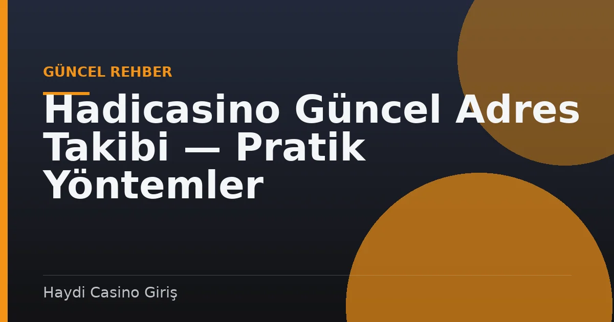 Hadicasino Güncel Adres Takibi — Pratik Yöntemler