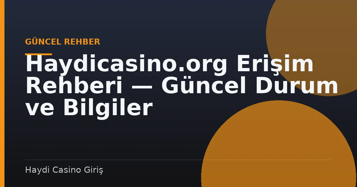 Haydicasino.org Erişim Rehberi — Güncel Durum ve Bilgiler