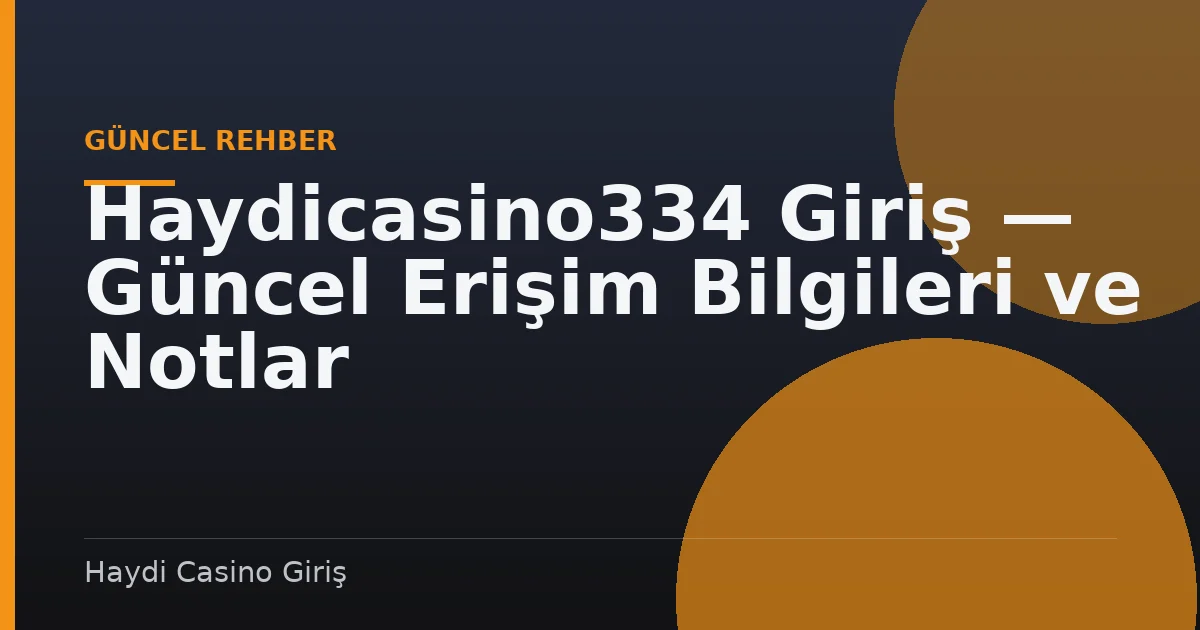 Haydicasino334 Giriş — Güncel Erişim Bilgileri ve Notlar