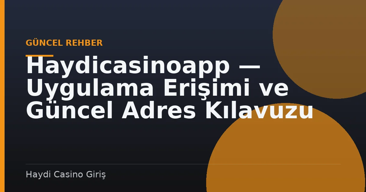 Haydicasinoapp — Uygulama Erişimi ve Güncel Adres Kılavuzu