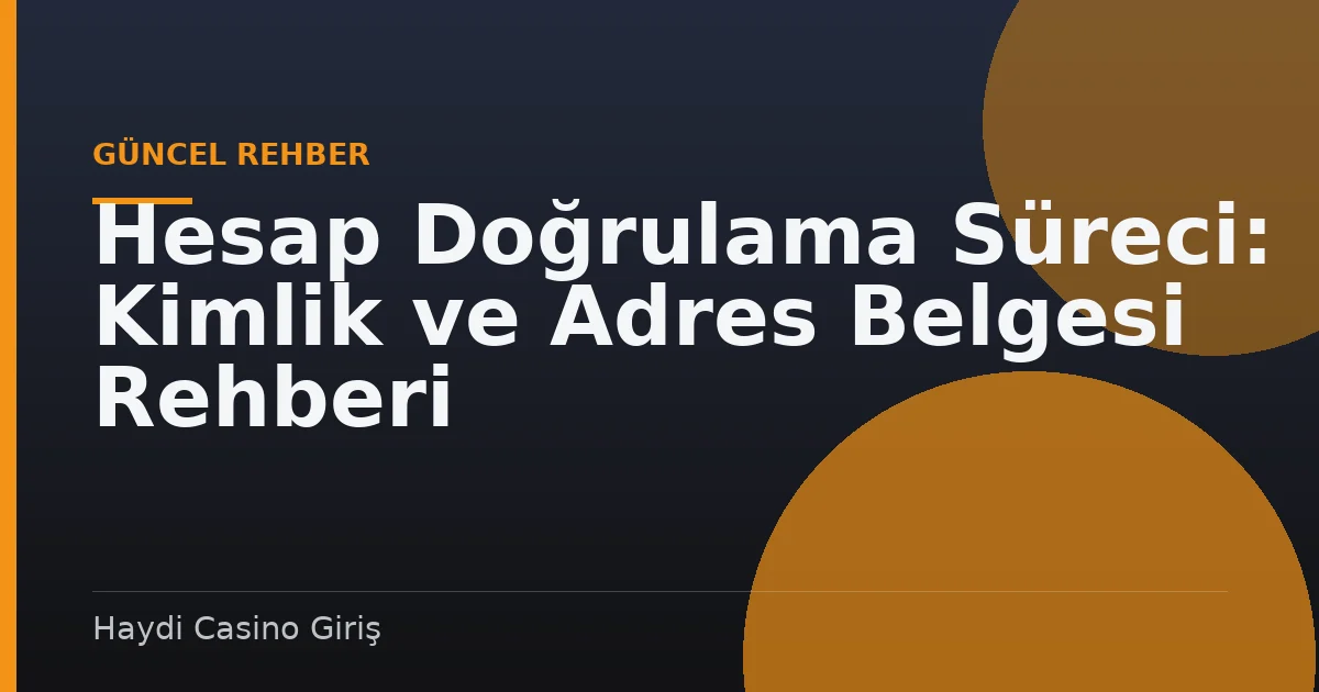 Hesap Doğrulama Süreci: Kimlik ve Adres Belgesi Rehberi