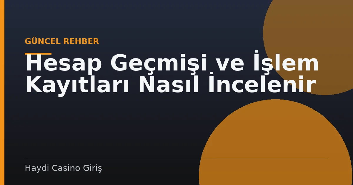 Hesap Geçmişi ve İşlem Kayıtları Nasıl İncelenir