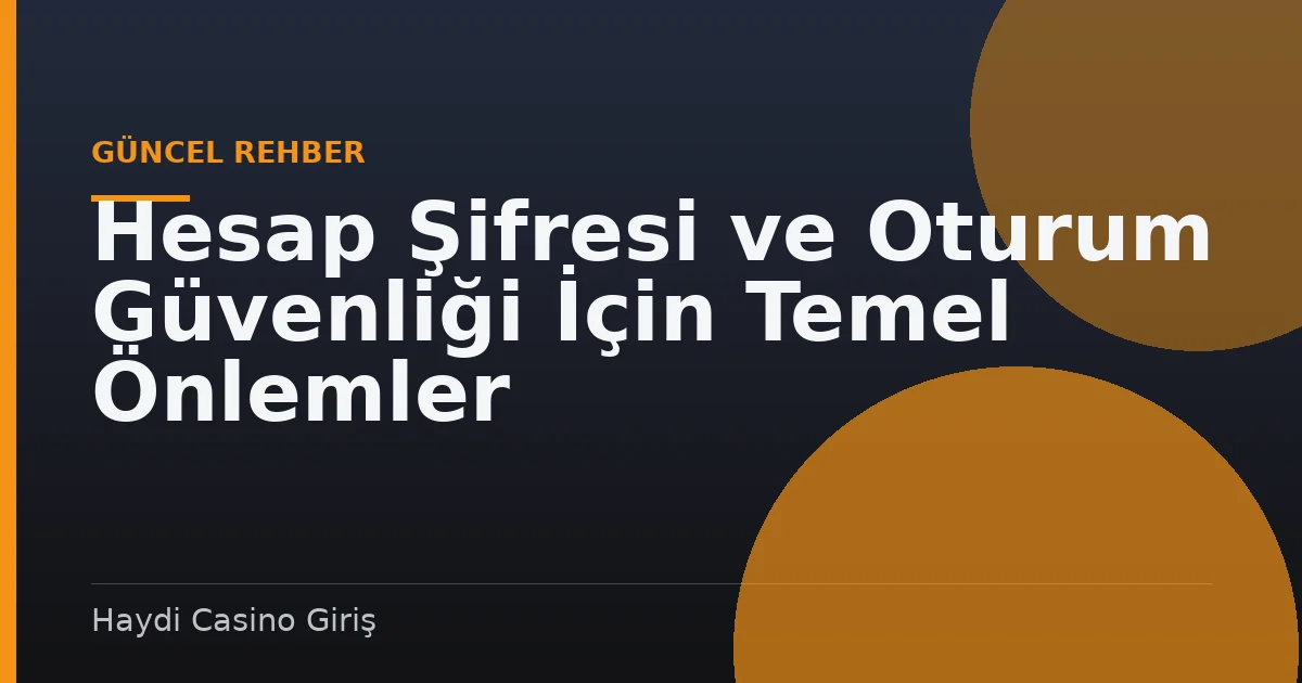 Hesap Şifresi ve Oturum Güvenliği İçin Temel Önlemler