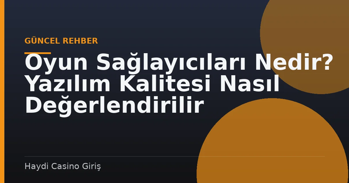 Oyun Sağlayıcıları Nedir? Yazılım Kalitesi Nasıl Değerlendirilir