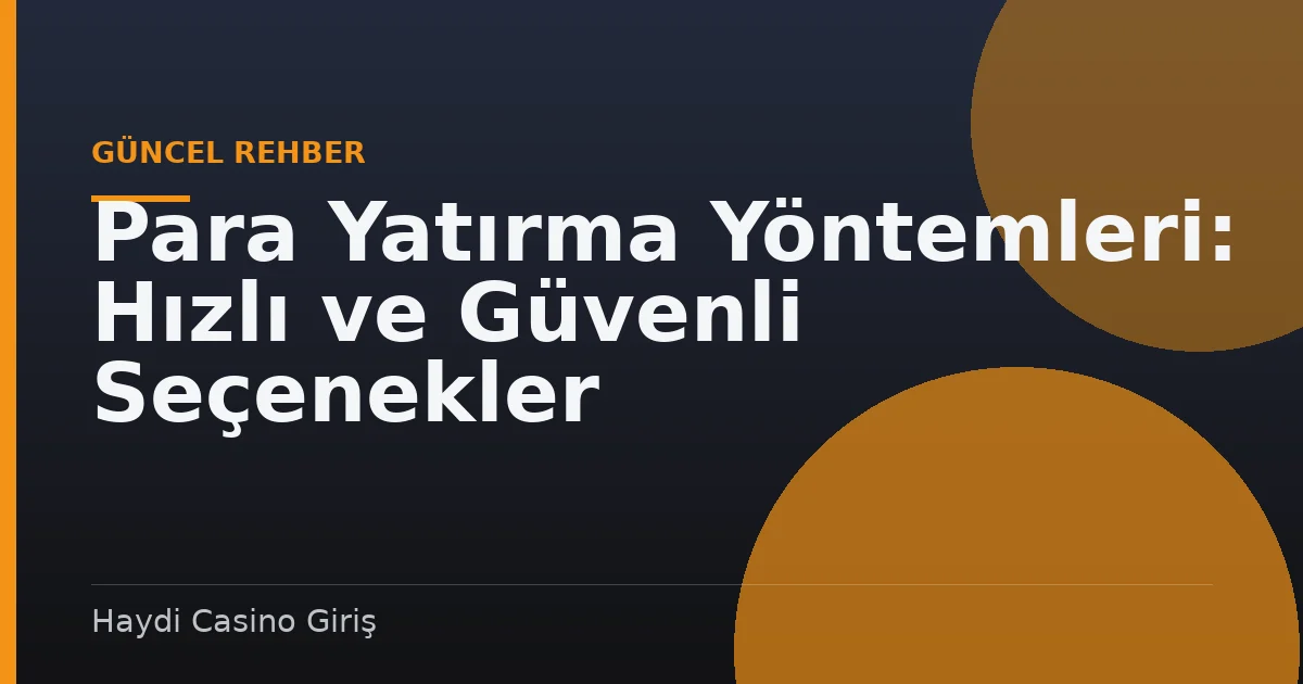 Para Yatırma Yöntemleri: Hızlı ve Güvenli Seçenekler